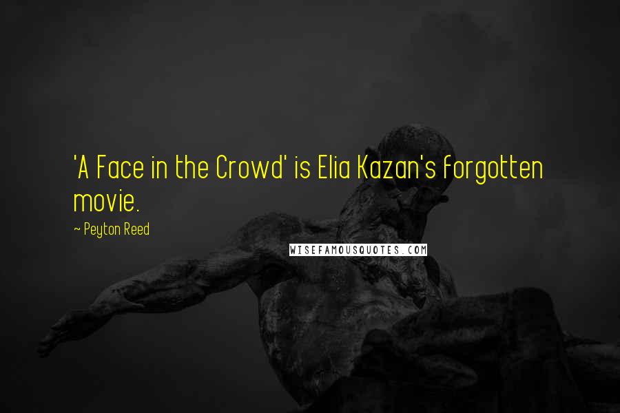 Peyton Reed Quotes: 'A Face in the Crowd' is Elia Kazan's forgotten movie.