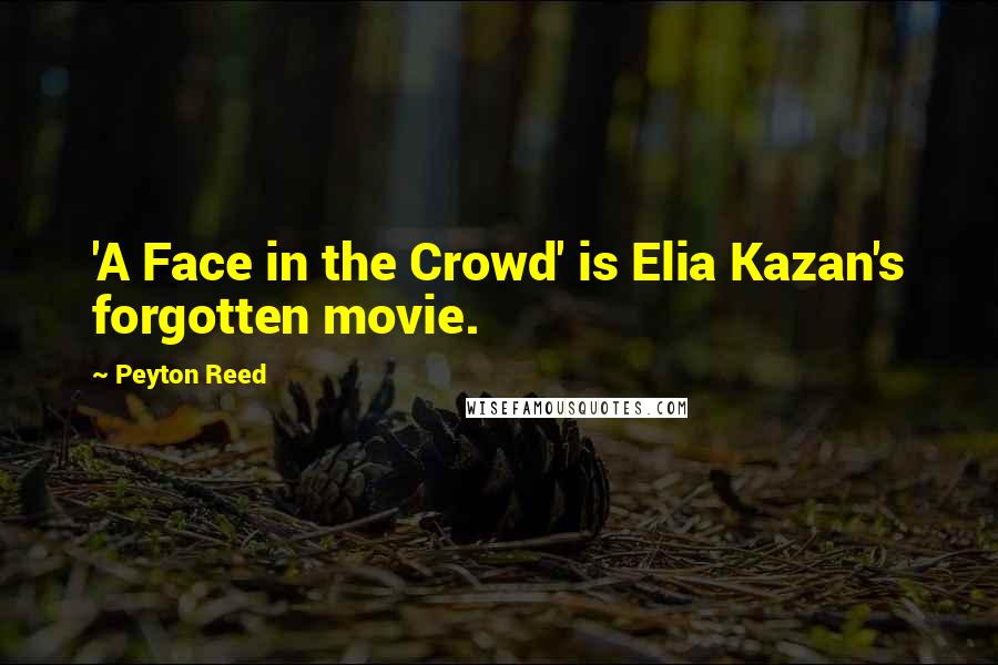 Peyton Reed Quotes: 'A Face in the Crowd' is Elia Kazan's forgotten movie.