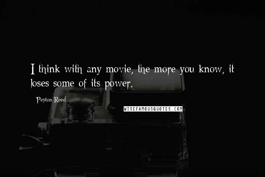 Peyton Reed Quotes: I think with any movie, the more you know, it loses some of its power.