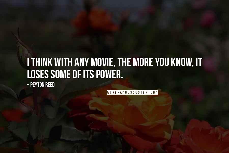 Peyton Reed Quotes: I think with any movie, the more you know, it loses some of its power.
