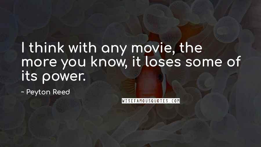 Peyton Reed Quotes: I think with any movie, the more you know, it loses some of its power.