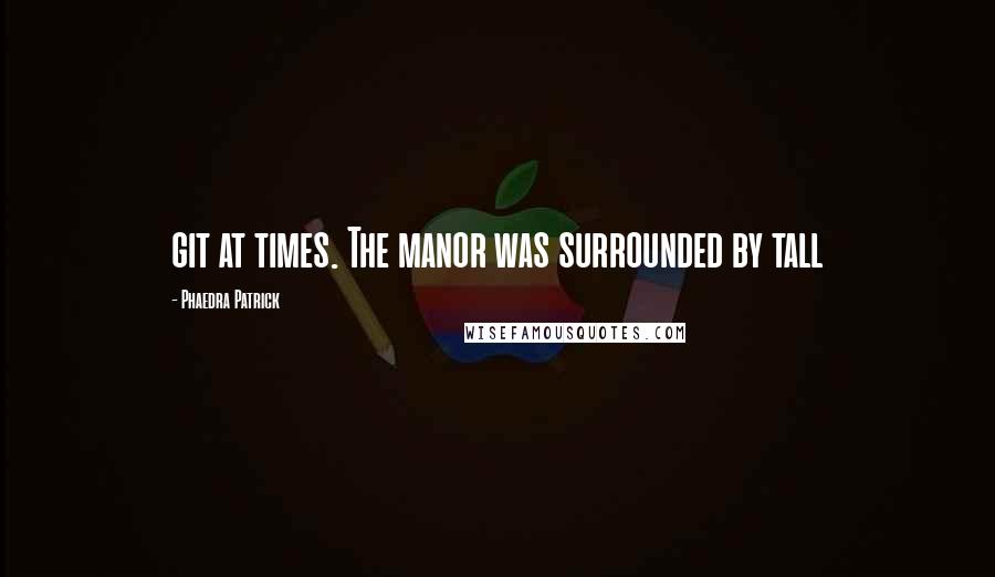 Phaedra Patrick Quotes: git at times. The manor was surrounded by tall