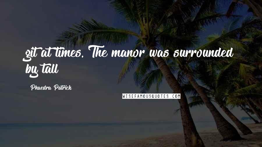 Phaedra Patrick Quotes: git at times. The manor was surrounded by tall
