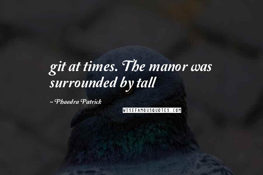 Phaedra Patrick Quotes: git at times. The manor was surrounded by tall