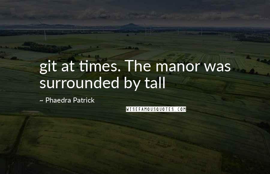 Phaedra Patrick Quotes: git at times. The manor was surrounded by tall