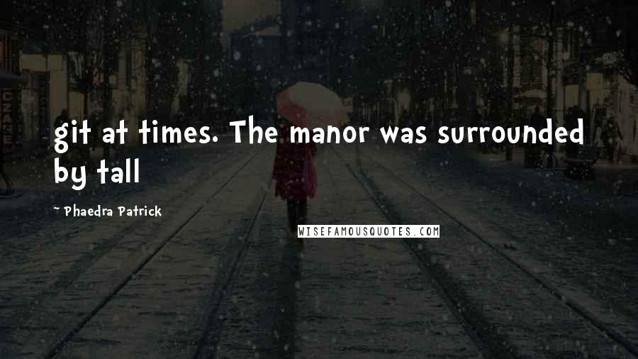 Phaedra Patrick Quotes: git at times. The manor was surrounded by tall