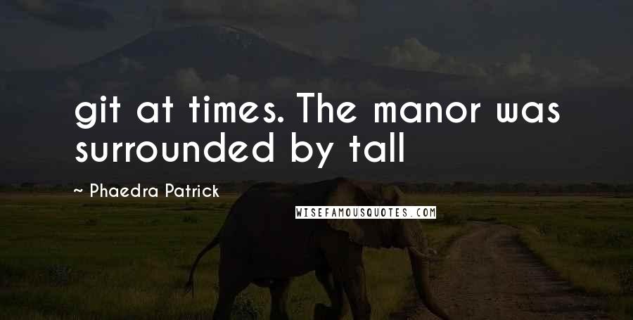 Phaedra Patrick Quotes: git at times. The manor was surrounded by tall