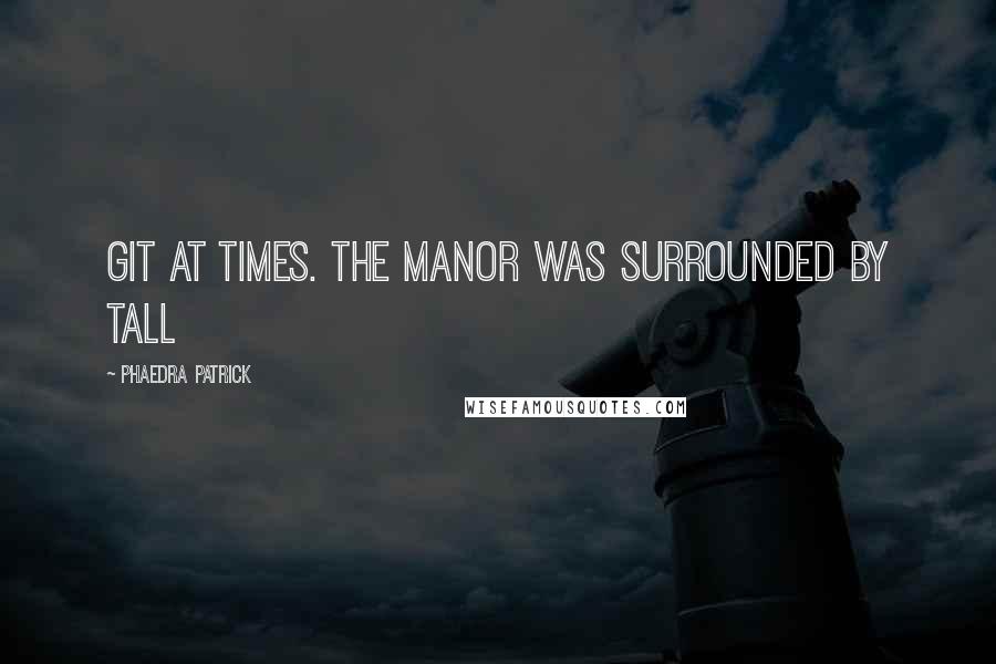 Phaedra Patrick Quotes: git at times. The manor was surrounded by tall