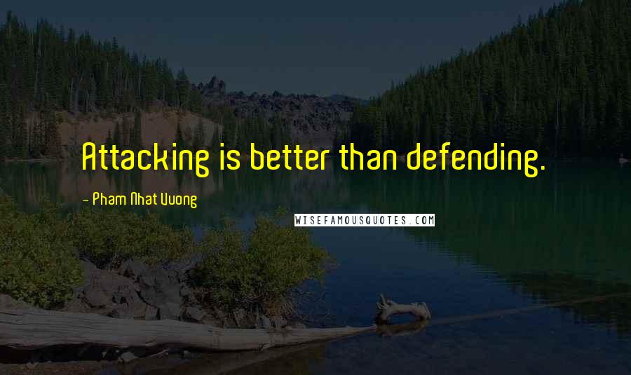 Pham Nhat Vuong Quotes: Attacking is better than defending.