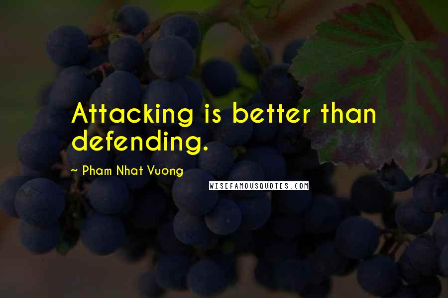 Pham Nhat Vuong Quotes: Attacking is better than defending.