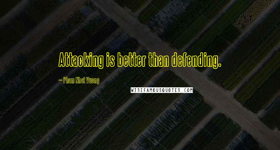 Pham Nhat Vuong Quotes: Attacking is better than defending.