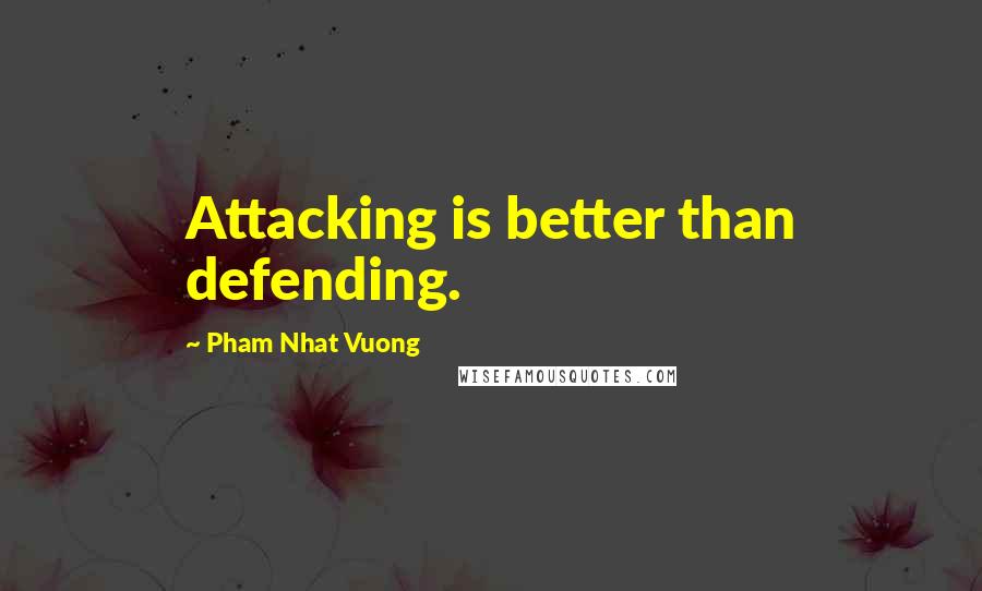 Pham Nhat Vuong Quotes: Attacking is better than defending.