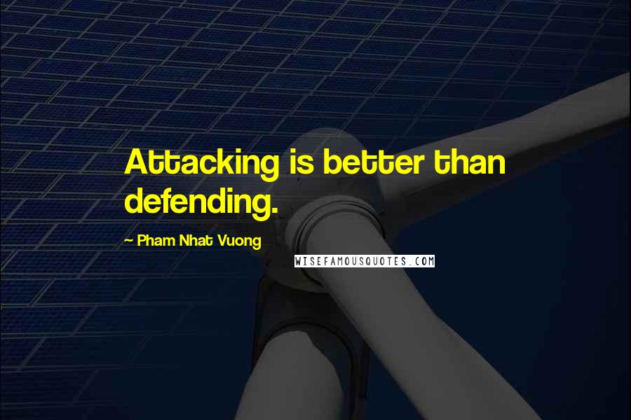 Pham Nhat Vuong Quotes: Attacking is better than defending.