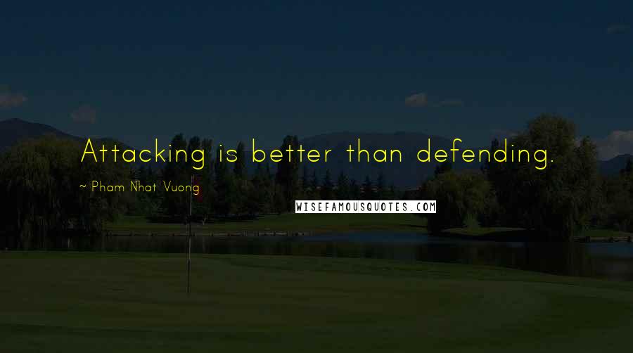 Pham Nhat Vuong Quotes: Attacking is better than defending.