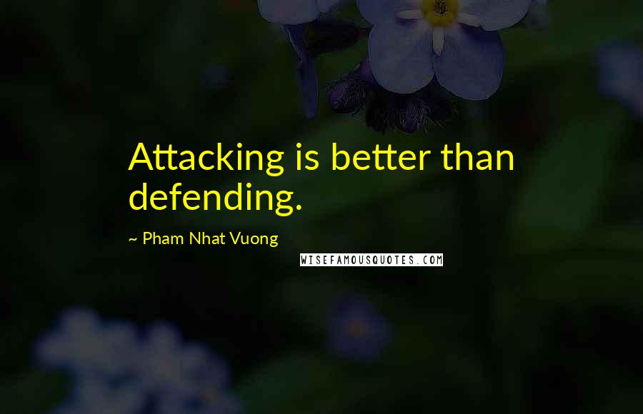 Pham Nhat Vuong Quotes: Attacking is better than defending.