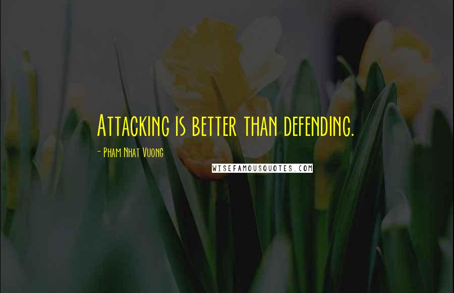 Pham Nhat Vuong Quotes: Attacking is better than defending.