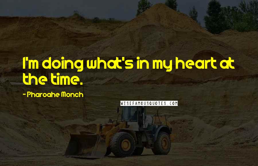 Pharoahe Monch Quotes: I'm doing what's in my heart at the time.