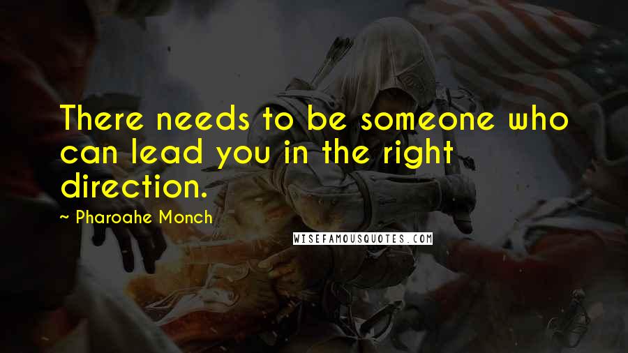 Pharoahe Monch Quotes: There needs to be someone who can lead you in the right direction.