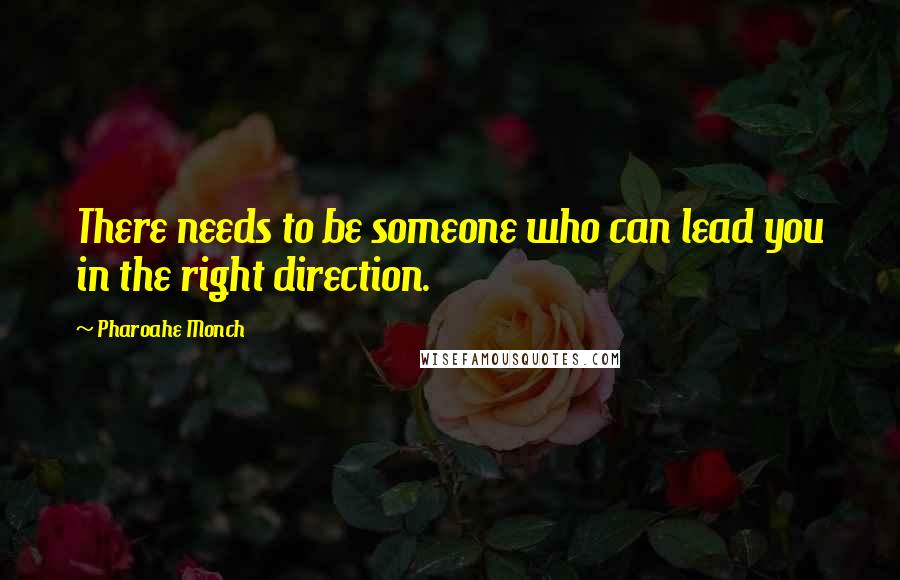 Pharoahe Monch Quotes: There needs to be someone who can lead you in the right direction.