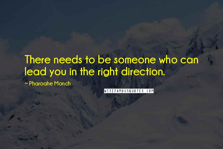 Pharoahe Monch Quotes: There needs to be someone who can lead you in the right direction.