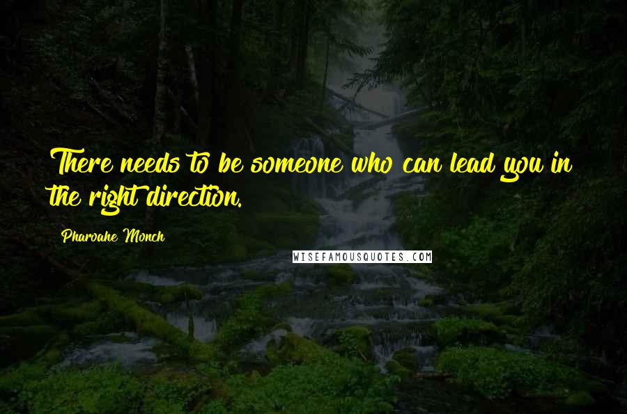 Pharoahe Monch Quotes: There needs to be someone who can lead you in the right direction.