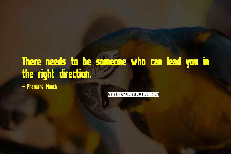 Pharoahe Monch Quotes: There needs to be someone who can lead you in the right direction.