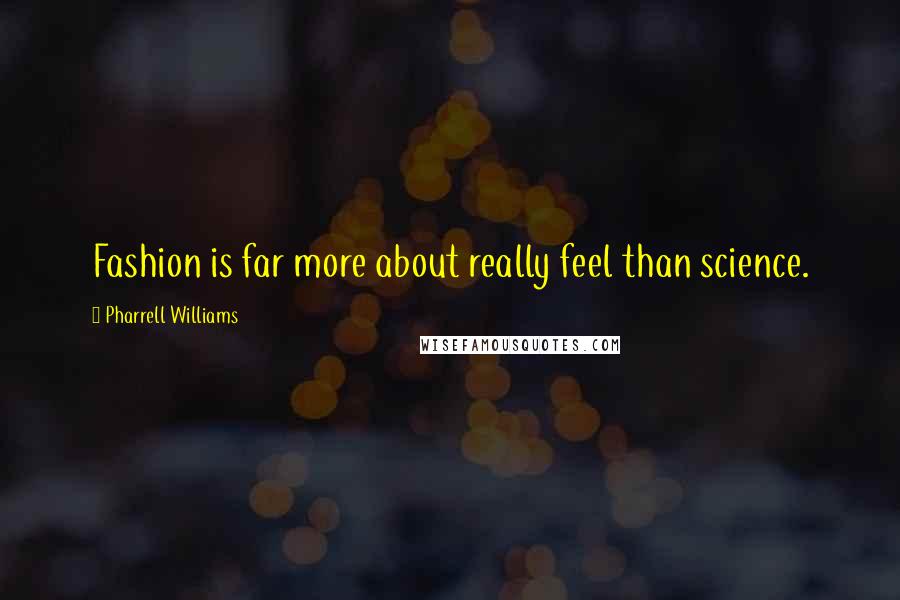 Pharrell Williams Quotes: Fashion is far more about really feel than science.