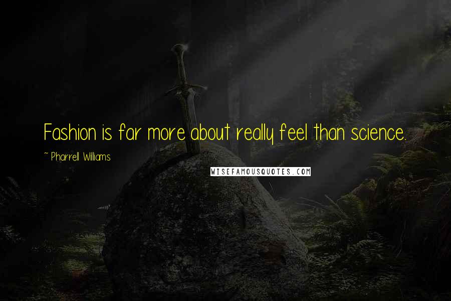 Pharrell Williams Quotes: Fashion is far more about really feel than science.