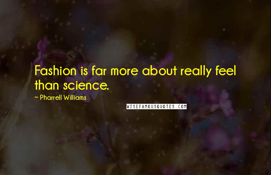 Pharrell Williams Quotes: Fashion is far more about really feel than science.