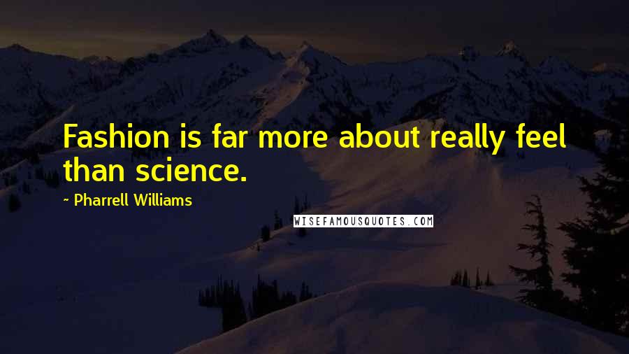 Pharrell Williams Quotes: Fashion is far more about really feel than science.