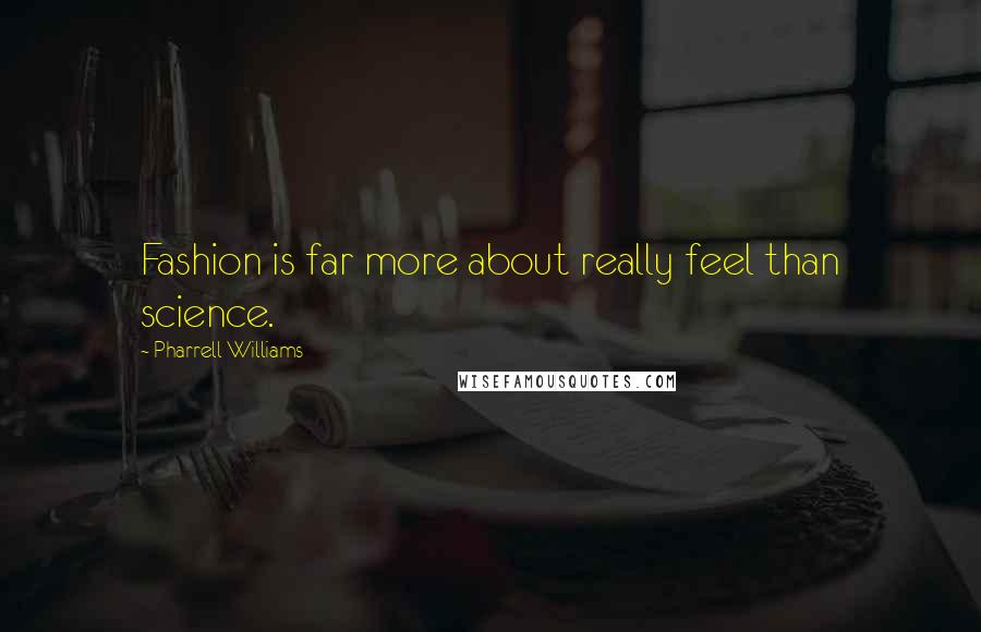 Pharrell Williams Quotes: Fashion is far more about really feel than science.