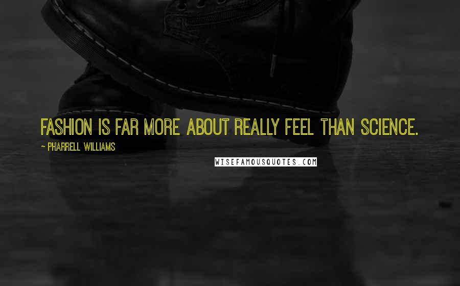 Pharrell Williams Quotes: Fashion is far more about really feel than science.