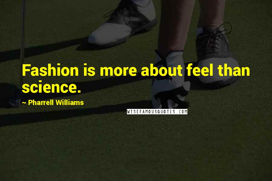 Pharrell Williams Quotes: Fashion is more about feel than science.