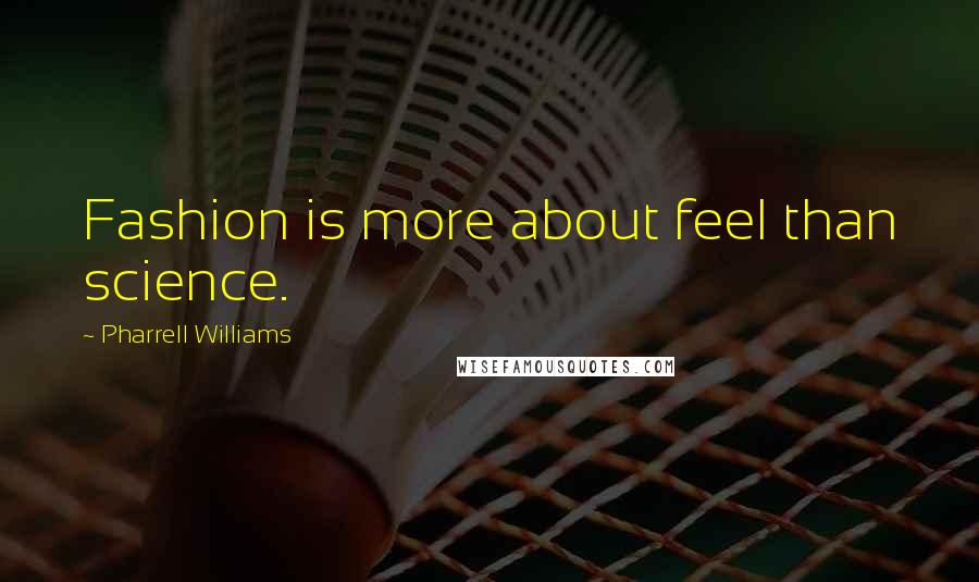 Pharrell Williams Quotes: Fashion is more about feel than science.