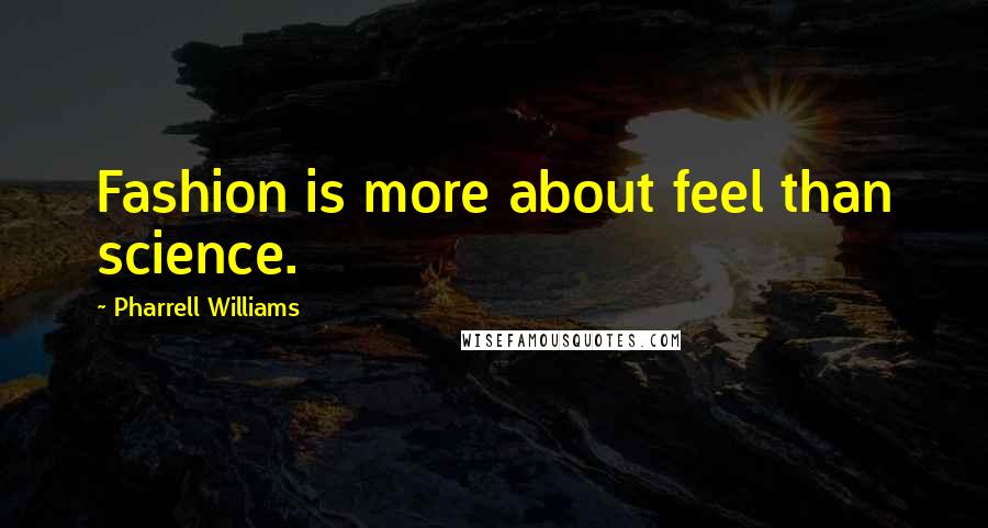 Pharrell Williams Quotes: Fashion is more about feel than science.