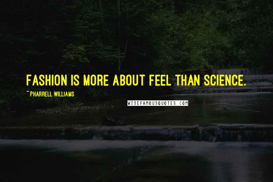 Pharrell Williams Quotes: Fashion is more about feel than science.