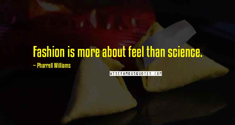 Pharrell Williams Quotes: Fashion is more about feel than science.