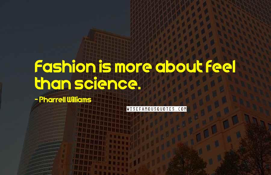 Pharrell Williams Quotes: Fashion is more about feel than science.