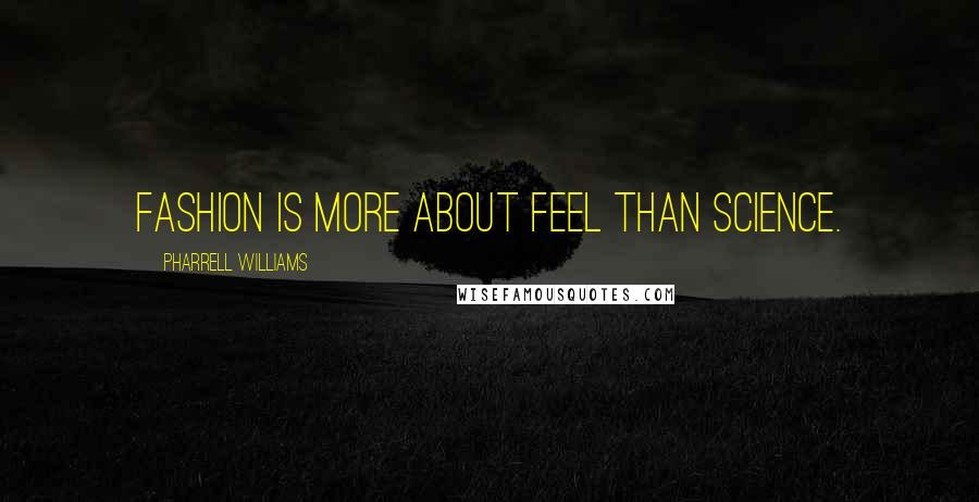 Pharrell Williams Quotes: Fashion is more about feel than science.