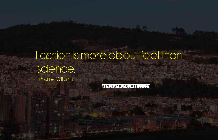 Pharrell Williams Quotes: Fashion is more about feel than science.