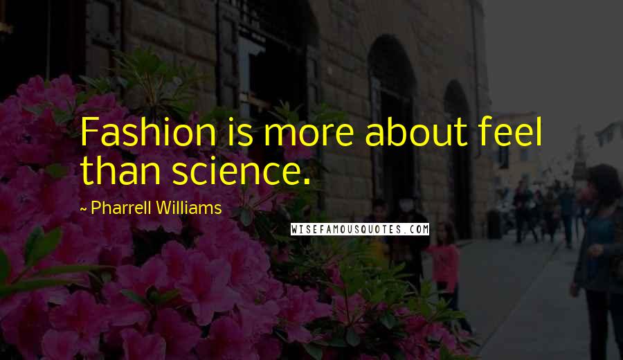 Pharrell Williams Quotes: Fashion is more about feel than science.