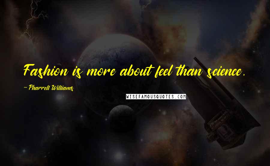 Pharrell Williams Quotes: Fashion is more about feel than science.