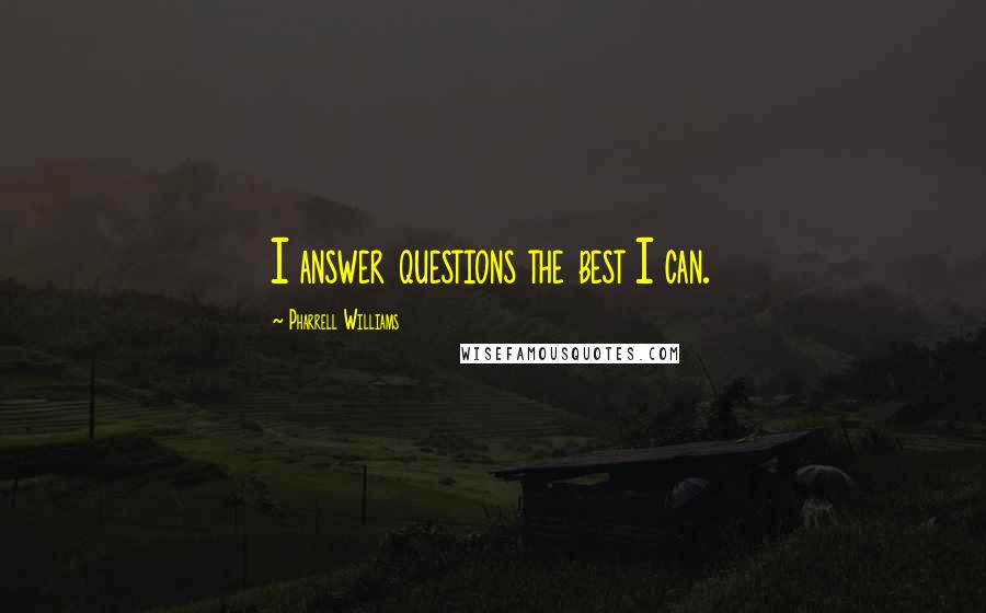 Pharrell Williams Quotes: I answer questions the best I can.