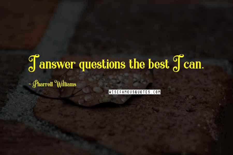 Pharrell Williams Quotes: I answer questions the best I can.