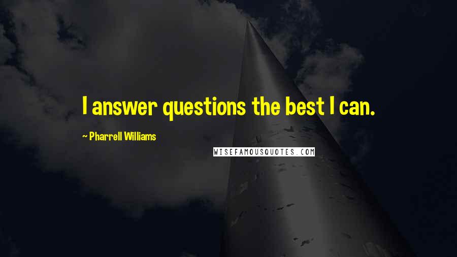 Pharrell Williams Quotes: I answer questions the best I can.