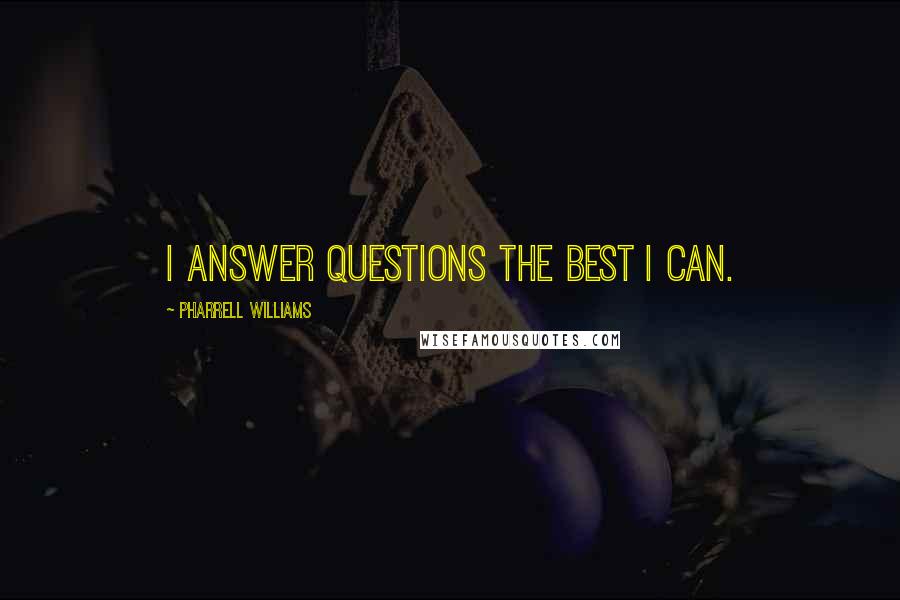 Pharrell Williams Quotes: I answer questions the best I can.