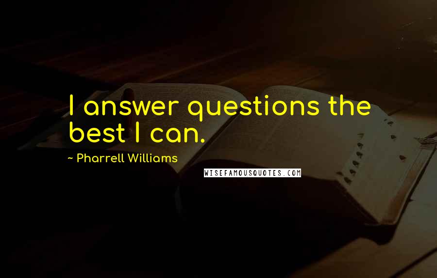 Pharrell Williams Quotes: I answer questions the best I can.
