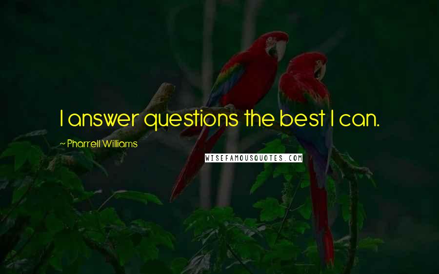 Pharrell Williams Quotes: I answer questions the best I can.