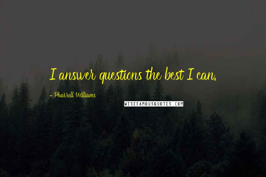 Pharrell Williams Quotes: I answer questions the best I can.