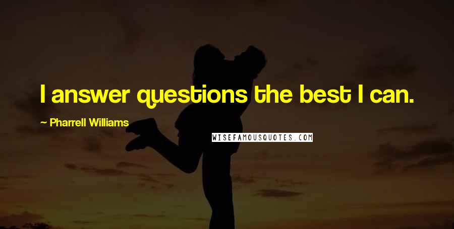 Pharrell Williams Quotes: I answer questions the best I can.